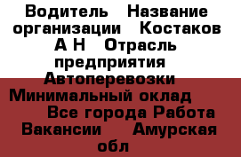 Водитель › Название организации ­ Костаков А.Н › Отрасль предприятия ­ Автоперевозки › Минимальный оклад ­ 40 000 - Все города Работа » Вакансии   . Амурская обл.